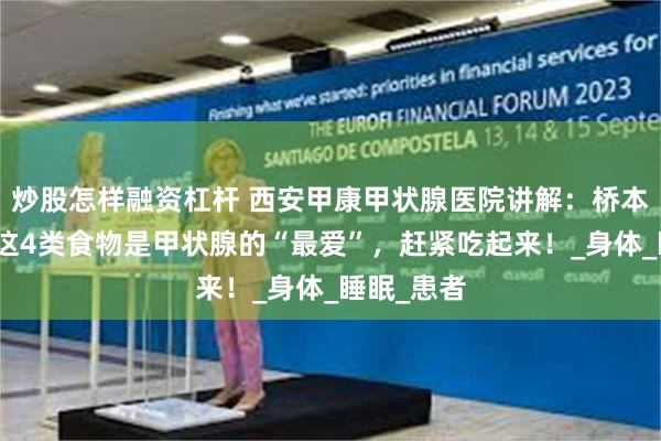 炒股怎样融资杠杆 西安甲康甲状腺医院讲解：桥本人必看！这4类食物是甲状腺的“最爱”，赶紧吃起来！_身体_睡眠_患者