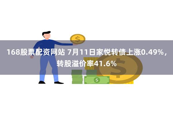 168股票配资网站 7月11日家悦转债上涨0.49%，转股溢价率41.6%