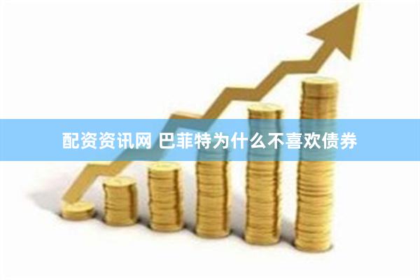 配资资讯网 巴菲特为什么不喜欢债券
