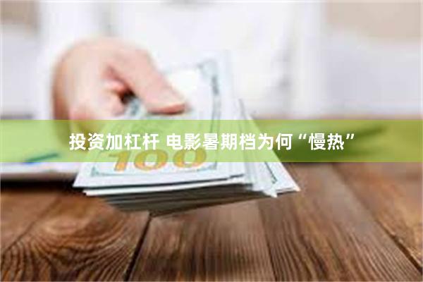投资加杠杆 电影暑期档为何“慢热”